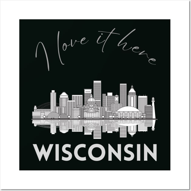 I love it there Wisconsin gift Madison skyline Green Bay, Eau Claire Janesville graphic tee Wall Art by BoogieCreates